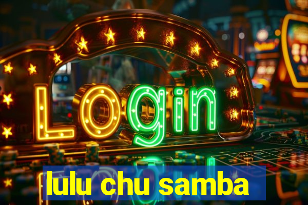 lulu chu samba